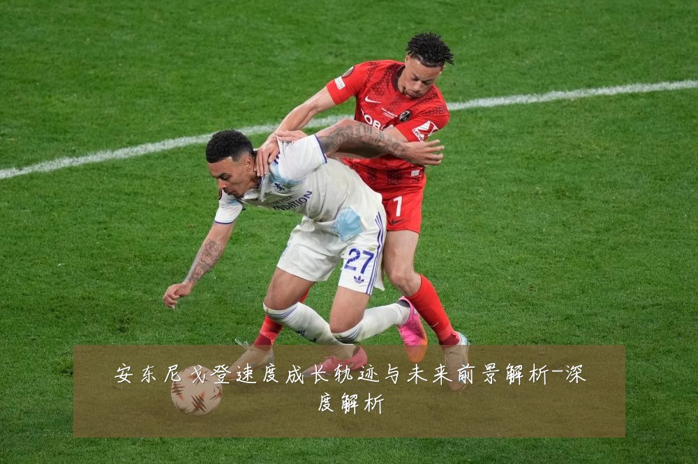 安东尼戈登速度成长轨迹与未来前景解析-深度解析